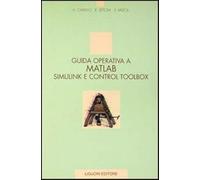 Guida operativa a Matlab Simulink e Control Toolbox - Cavallo Alberto, Set...