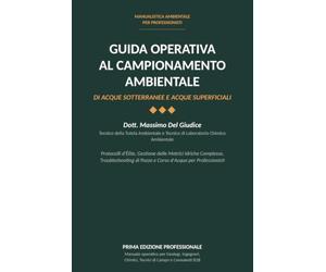 GUIDA OPERATIVA AL CAMPIONAMENTO AMBIENTALE di Acque Sotterranee e Acque Superficiali: Un protocollo operativo d'élite per la gestione e il campionamento di matrici idriche complesse