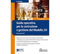 Guida operativa per la costruzione e gestione del Modello 231. Aggiornata con le nuove Linee Guida di Confindustria e integrata con la norma UNI ISO 37001:2016 per l'anticorruzione e la UNI ISO 3...