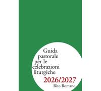 Guida pastorale per le celebrazioni liturgiche 2026/2027. Rito romano - Co...
