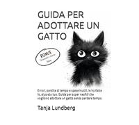 GUIDA PER ADOTTARE UN GATTO: Errori, perdite di tempo e spese inutili, le ho fatte io, al posto tuo. Guida per super neofiti che vogliono adottare un gatto senza perdere tempo