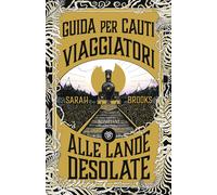 Guida per cauti viaggiatori alle Lande Desolate - Brooks Sarah