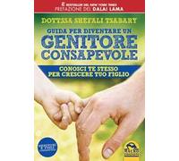 Guida per diventare un genitore consapevole. Conosci te stesso per crescere tuo figlio