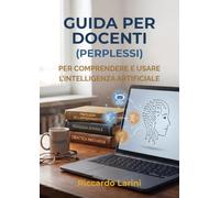 Guida per docenti (perplessi): Per comprendere e usare l’intelligenza artificiale