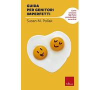 Guida per genitori imperfetti. Come crescere figli felici prendendosi cura di sé