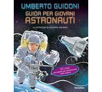 Guida per giovani astronauti. 50 cose da sapere per avventurarsi nello spazio