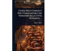 Guida Per I Curiosi E Per I Viaggiatori Che Vengono Alla CittÃ Di Napoli ...