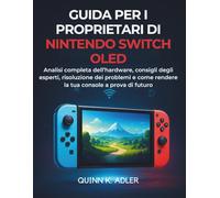 Guida per i Proprietari di Nintendo Switch OLED: Analisi completa dell’hardware, consigli degli esperti, risoluzione dei problemi e come rendere la tua console a prova di futuro