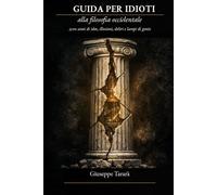 Guida per idioti alla filosofia occidentale: 2500 anni di idee, illusioni, deliri e lampi di genio