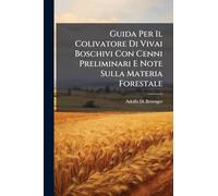 Guida Per Il Colivatore Di Vivai Boschivi Con Cenni Preliminari E Note Sulla Materia Forestale