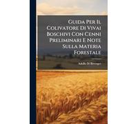 Guida Per Il Colivatore Di Vivai Boschivi Con Cenni Preliminari E Note Sulla Materia Forestale