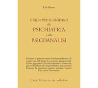 Guida per il profano alla psichiatria e alla psicanalisi - Berne Eric