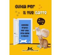 Guida per il tuo Gatto: Consigli Pratici per una Vita Sana e Felice