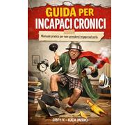 GUIDA PER INCAPACI CRONICI: Manuale pratico per non prendersi troppo sul serio.