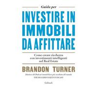 Guida per investire in immobili da affittare. Come creare ricchezza con investimenti intelligenti nel real estate