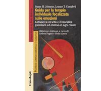 Guida per la terapia individuale focalizzata sulle emozioni. Coltivare la crescita e il benessere psicofisico ed emotivo in ogni cliente