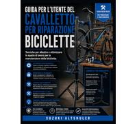 GUIDA PER L'UTENTE DEL CAVALLETTO PER RIPARAZIONE BICICLETTE: Tecniche per allestire e ottimizzare lo spazio di lavoro per la manutenzione della bicicletta.