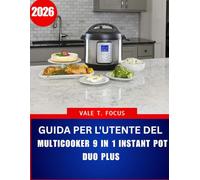 GUIDA PER L'UTENTE DEL MULTICOOKER 9 IN 1 INSTANT POT DUO PLUS 2026: Un pratico manuale passo dopo passo ricco di consigli di esperti e tecniche per risparmiare tempo