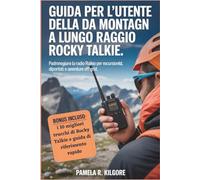 Guida per l'utente della radio da montagna a lungo raggio Rocky Talkie: Padronegiare la radio Rocky Talkie per escursionist, diportisti e avventure off-grid