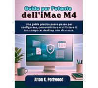 Guida per l'utente dell'iMac M4: Una guida pratica passo passo per configurare, personalizzare e utilizzare il tuo computer desktop con sicurezza.