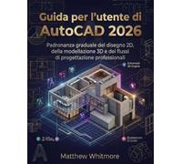 Guida per l'utente di AutoCAD 2026: Padronanza graduale del disegno 2D, della modellazione 3D e dei flussi di lavoro di progettazione professionali