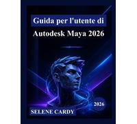 Guida per l'utente di Autodesk Maya 2026: Un manuale completo passo passo ...