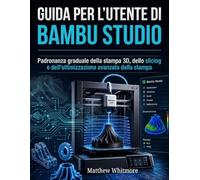 Guida per l'utente di Bambu Studio: Padronanza graduale della stampa 3D, dello slicing e dell'ottimizzazione avanzata