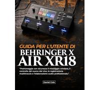 GUIDA PER L'UTENTE DI BEHRINGER X AIR XR18: Padroneggia con sicurezza il missaggio wireless, il controllo del suono dal vivo, la registrazione multitraccia e l'elaborazione audio professionale