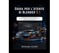 Guida per l'utente di Blender 5.1: Tecniche pratiche per la progettazione, l'animazione e la visualizzazione 3D