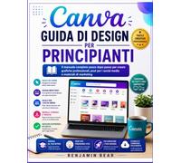 GUIDA PER L'UTENTE DI CANVA PER PRINCIPIANTI: La guida completa passo passo per creare grafiche professionali, post per i social media e materiali di marketing.