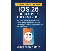 Guida per l'utente di iOS 26: Un chiaro manuale passo dopo passo per padroneggiare le nuove funzionalità, i suggerimenti e i trucchi del tuo iPhone per principianti e anziani