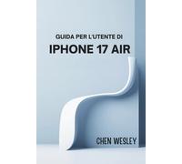 GUIDA PER L'UTENTE DI IPHONE 17 AIR: Una guida completa alla configurazione, alla manutenzione e all'ottimizzazione