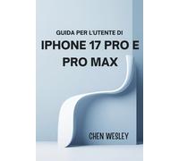 GUIDA PER L'UTENTE DI IPHONE 17 PRO E PRO MAX: Una guida completa alla configurazione, alla manutenzione e all'ottimizzazione