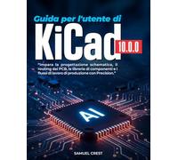 Guida per l'utente di KiCad [10.0.0]: Impara la progettazione schematica, il routing dei PCB, le librerie di componenti e i flussi di lavoro di produzione con Precision.