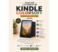 GUIDA PER L'UTENTE DI KINDLE COLORSOFT SIGNATURE EDITION 2026: La guida utente completa passo passo per la configurazione, la lettura dei colori, la ... di accessibilità, i PDF i fumetti, le not