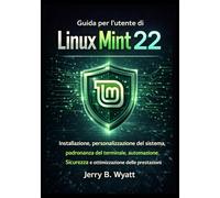 Guida per l'utente di Linux Mint 22: Installazione, personalizzazione del sistema, padronanza del terminale, automazione, sicurezza e ottimizzazione delle prestazioni
