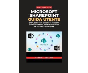 Guida per l'utente di Microsoft SharePoint, edizione 2026: Crea, condividi e gestisci progetti di gruppo senza problemi in tutta la tua organizzazione