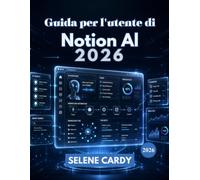 Guida per l'utente di Notion AI 2026: Un manuale pratico per agenti di intelligenza artificiale, spazi di lavoro intelligenti, automazione e sistemi di produttività