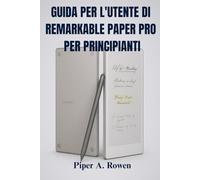GUIDA PER L'UTENTE DI REMARKABLE PAPER PRO PER PRINCIPIANTI: Istruzioni dettagliate per padroneggiare la configurazione, la scrittura, la lettura, la sincronizzazione cloud e le funzionalità nascoste
