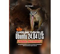 Guida per l'utente di Ubuntu 24.04 LTS ''Noble Numbat'': Una guida pratica a Linux, al cloud computing e all'innovazione open source
