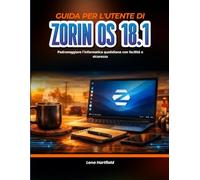 Guida per l'utente di Zorin OS 18.1: Padroneggiare l'informatica quotidiana con facilità e sicurezza