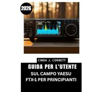 GUIDA PER L'UTENTE SUL CAMPO YAESU FTX-1 PER PRINCIPIANTI 2026: Un manuale passo passo per una configurazione sicura, un funzionamento quotidiano e un utilizzo nel mondo reale