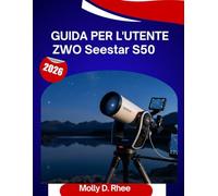 Guida per l'utente ZWO Seestar S50 2026: Il manuale completo passo dopo passo per padroneggiare il tuo telescopio intelligente con suggerimenti e trucchi di esperti per principianti e anziani