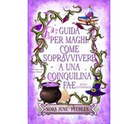 Guida per Maghi: come sopravvivere a una coinquilina Fae (senza innamorarsi): Una rom-com cozy fantasy