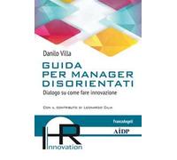 Guida per manager disorientati. Dialogo su come fare innovazione