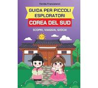 Guida per piccoli esploratori. Corea del Sud. Scopri, viaggia, gioca