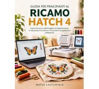 GUIDA PER PRINCIPIANTI AL RICAMO HATCH 4: Impara da zero a padroneggiare la digitalizzazione, le impostazioni di cucitura e le tecniche di progettazione professionali