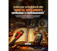 Guida per principianti alla "Bibbia del riscaldamento, ventilazione e condizionamento": Installazione completa, funzionamento del sistema, componenti ... manutenzione e risoluzione dei problemi.