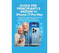 Guida per principianti e anziani all'iPhone 17 Pro Max: Suggerimenti passo dopo passo, istruzioni semplici e manuale completo per padroneggiare la tecnica senza sforzo.