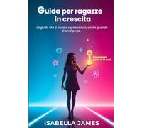 GUIDA PER RAGAZZE IN CRESCITA: La guida che ti aiuta a capire chi sei, anche quando ti senti persa